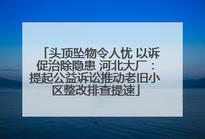 头顶坠物令人忧 以诉促治除隐患 河北大厂：提起公益诉讼推动老旧小区整改排查提速
